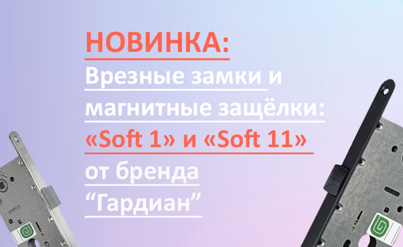 Новинка: Врезные замки и магнитные защёлки в моделях: “Soft 11” и “Soft 1” от бренда “Гардиан”! Новинка: Врезные замки и магнитные защёлки в моделях: “Soft 11” и “Soft 1” от бренда “Гардиан”!